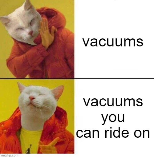 *meows happily* | vacuums; vacuums you can ride on | image tagged in cat drake,roomba,cats,vacuum,drake hotline bling,memes | made w/ Imgflip meme maker