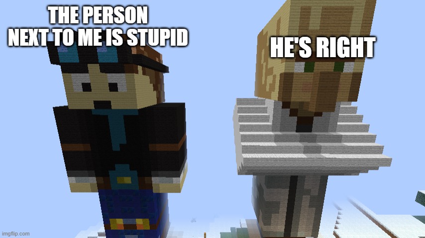 HE'S RIGHT; THE PERSON NEXT TO ME IS STUPID | image tagged in dan trayaurus | made w/ Imgflip meme maker