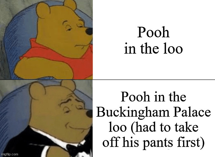 A.A. Milne was from England. Walt Disney was from America. | Pooh in the loo; Pooh in the Buckingham Palace loo (had to take off his pants first) | image tagged in memes,tuxedo winnie the pooh,winnie the pooh,england,random | made w/ Imgflip meme maker