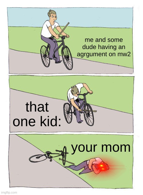 Bike Fall | me and some dude having an agrgument on mw2; that one kid:; your mom | image tagged in memes,bike fall | made w/ Imgflip meme maker