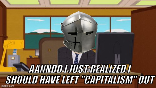 AANNDD I JUST REALIZED I SHOULD HAVE LEFT "CAPITALISM" OUT | made w/ Imgflip meme maker