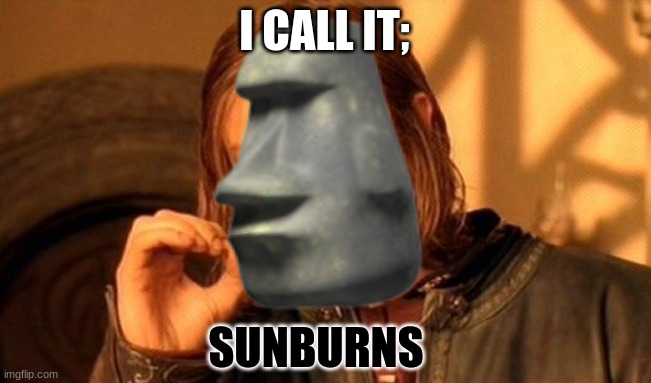 Oof | I CALL IT;; SUNBURNS | image tagged in memes,one does not simply | made w/ Imgflip meme maker