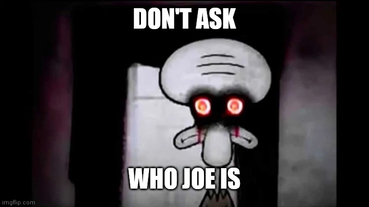Don't ask who Joe is | DON'T ASK; WHO JOE IS | image tagged in don't ask who joe is | made w/ Imgflip meme maker