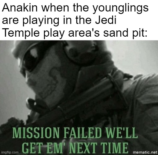 i need another planakin | Anakin when the younglings are playing in the Jedi Temple play area's sand pit: | image tagged in mission failed,anakin skywalker,revenge of the sith,star wars,dank memes,memes | made w/ Imgflip meme maker
