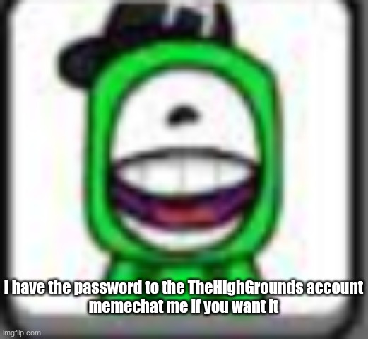 hehehaha | i have the password to the TheHighGrounds account
memechat me if you want it | image tagged in hehehaha | made w/ Imgflip meme maker