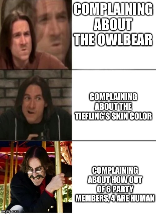 Matt Mercer Evil Drake | COMPLAINING ABOUT THE OWLBEAR; COMPLAINING ABOUT THE TIEFLING’S SKIN COLOR; COMPLAINING ABOUT HOW OUT OF 6 PARTY MEMBERS, 4 ARE HUMAN | image tagged in matt mercer evil drake,dndmemes | made w/ Imgflip meme maker