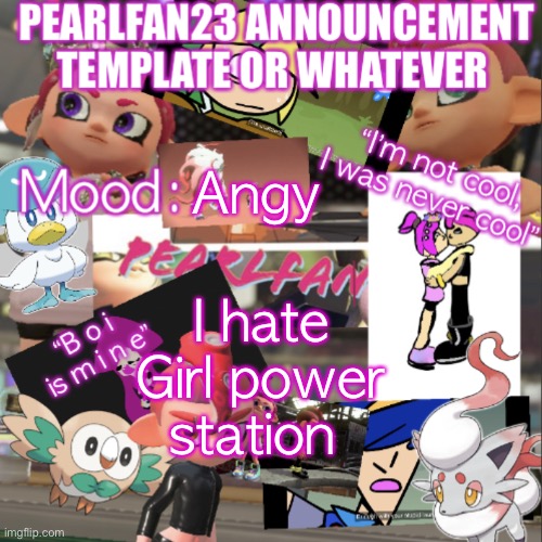 *angyyyyyyy* | Angy; I hate Girl power station | image tagged in pearlfan23 announcement template | made w/ Imgflip meme maker