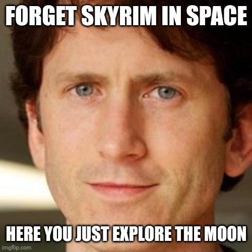 Todd Howard | FORGET SKYRIM IN SPACE HERE YOU JUST EXPLORE THE MOON | image tagged in todd howard | made w/ Imgflip meme maker