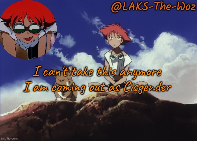 I needed a lot courage to say this | I can't take this anymore
I am coming out as Cisgender | image tagged in thanks sun 3 | made w/ Imgflip meme maker