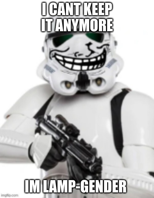 I CANT KEEP IT ANYMORE; IM LAMP-GENDER | made w/ Imgflip meme maker