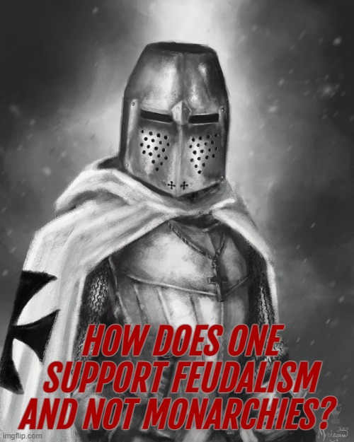 HOW DOES ONE SUPPORT FEUDALISM AND NOT MONARCHIES? | made w/ Imgflip meme maker