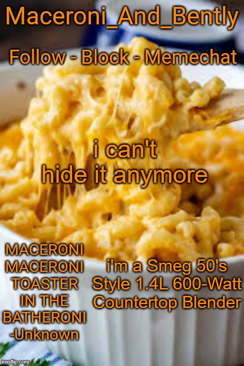 please accept me guys this has been really difficult to hide | i can't hide it anymore; i'm a Smeg 50's Style 1.4L 600-Watt Countertop Blender | image tagged in maceroni temp | made w/ Imgflip meme maker