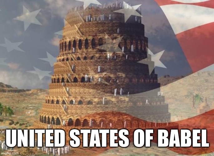 United States | UNITED STATES OF BABEL | image tagged in united states,liberty,america,freedom of speech,diversity | made w/ Imgflip meme maker