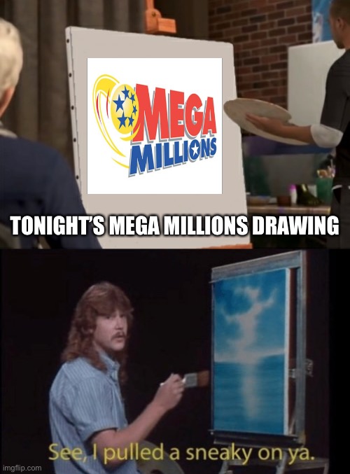 The Art of Gambling | TONIGHT’S MEGA MILLIONS DRAWING | image tagged in draw something that doesn't exsist,i pulled a sneaky,lotto | made w/ Imgflip meme maker