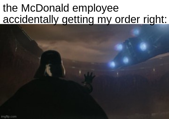 yes this is original | the McDonald employee accidentally getting my order right: | image tagged in darth vader | made w/ Imgflip meme maker