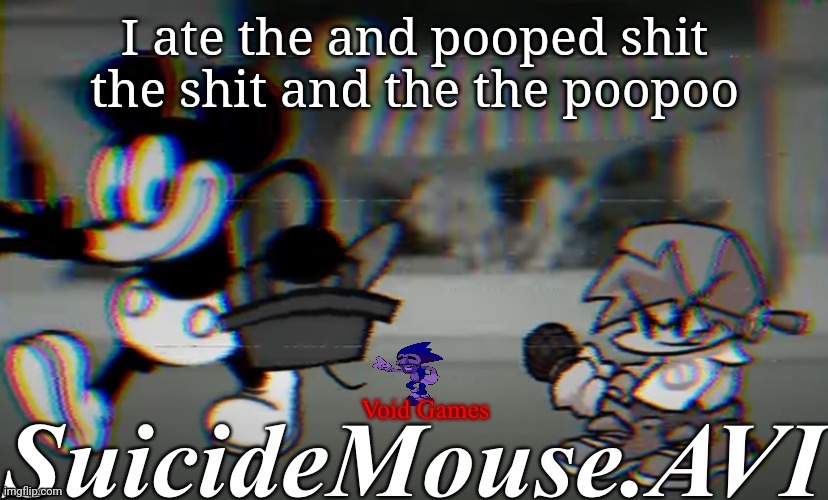 I ate the and pooped shit the shit and the the poopoo | image tagged in suicide mouse announcement temp | made w/ Imgflip meme maker