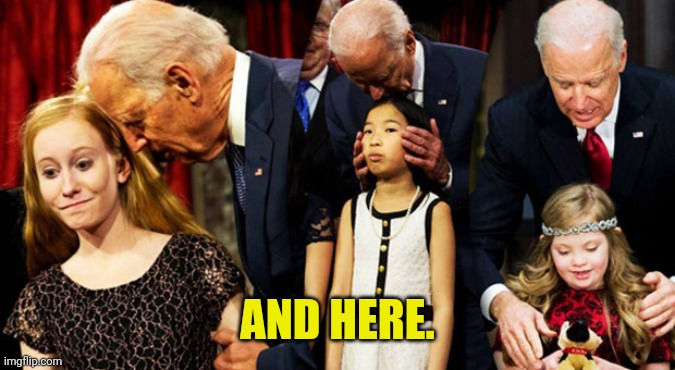 Creepy Joe Biden Sniff | AND HERE. | image tagged in creepy joe biden sniff | made w/ Imgflip meme maker
