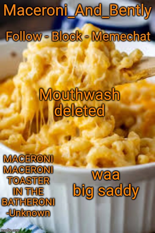 Maceroni temp | Mouthwash deleted; waa big saddy | image tagged in maceroni temp | made w/ Imgflip meme maker