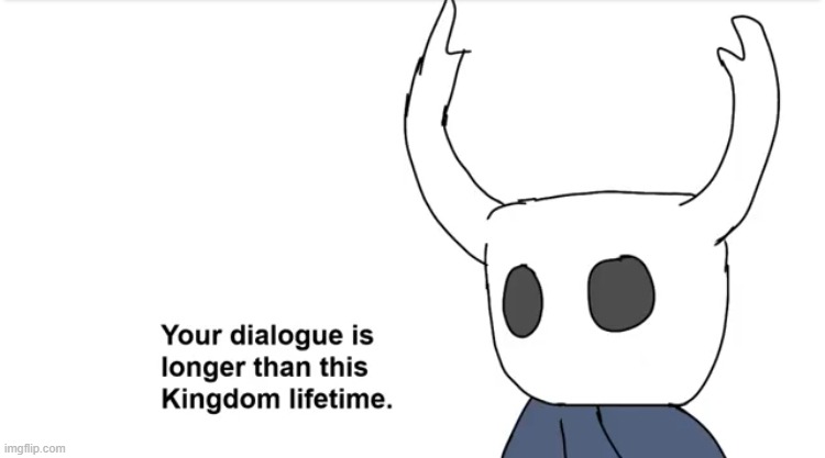 Your dialogue is longer than this kingdom lifetime | image tagged in your dialogue is longer than this kingdom lifetime | made w/ Imgflip meme maker