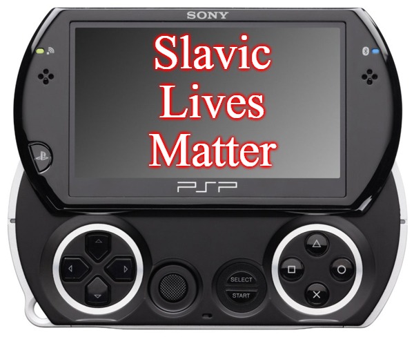 Sony PSP GO (N-1000) | Slavic
Lives
Matter | image tagged in sony psp go n-1000,slavic | made w/ Imgflip meme maker