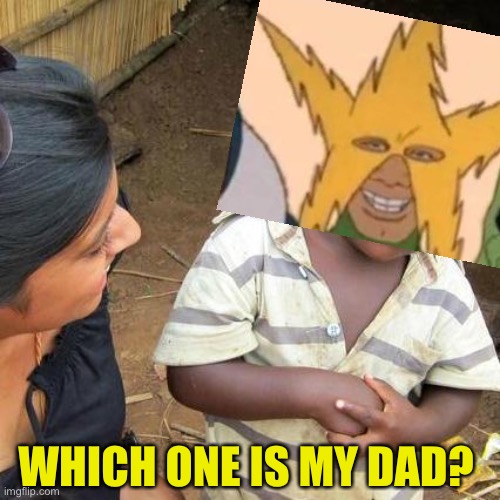 Third World Skeptical Kid Meme | WHICH ONE IS MY DAD? | image tagged in memes,third world skeptical kid | made w/ Imgflip meme maker