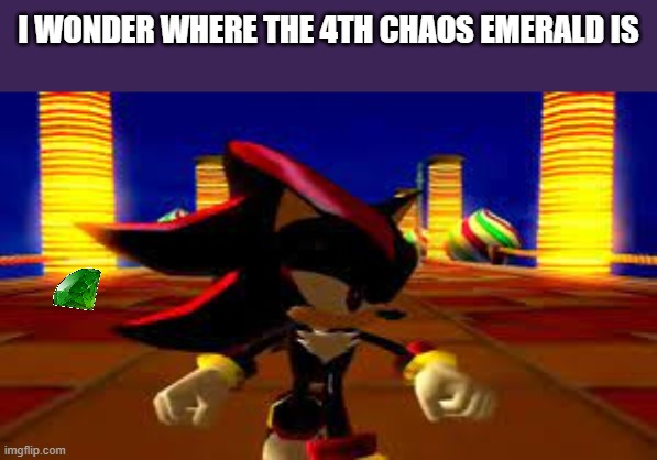 Where's that DAMN fourth chaos emerald | I WONDER WHERE THE 4TH CHAOS EMERALD IS | image tagged in wheres that damn fourth chaos emerald | made w/ Imgflip meme maker