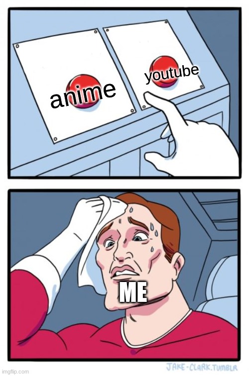 2 | youtube; anime; ME | image tagged in memes,two buttons | made w/ Imgflip meme maker