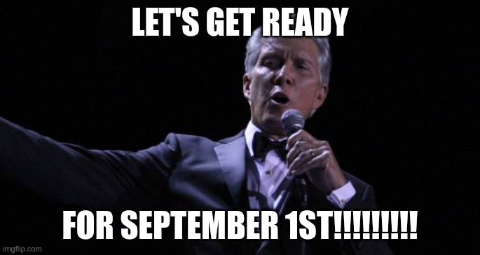 Everyone get your Rick Astley pictures let's move MOVE MOVE!!!!!! | LET'S GET READY; FOR SEPTEMBER 1ST!!!!!!!!! | image tagged in michael buffer - let's get ready to rumble,september 1st 2022,memes,rick astley,rick roll | made w/ Imgflip meme maker