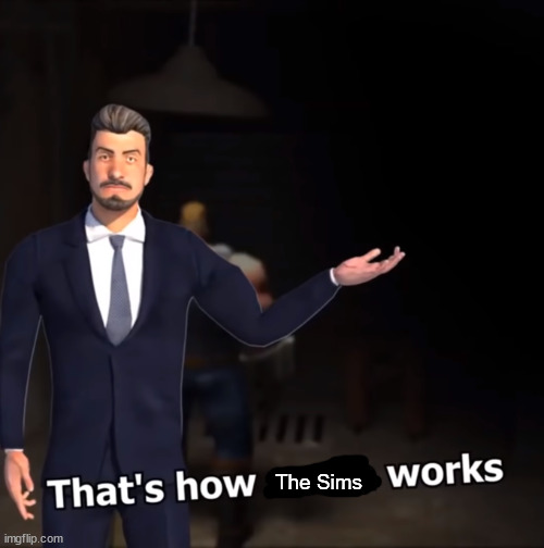 That's how mafia works | The Sims | image tagged in that's how mafia works | made w/ Imgflip meme maker