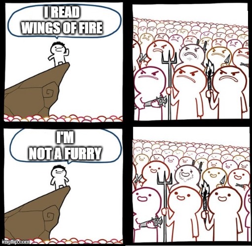 furries destrooyed its reputation | I READ WINGS OF FIRE; I'M NOT A FURRY | image tagged in angry crowd | made w/ Imgflip meme maker