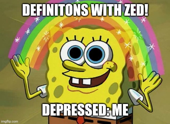 totally not rippin barf off or anythin | DEFINITONS WITH ZED! DEPRESSED: ME | made w/ Imgflip meme maker