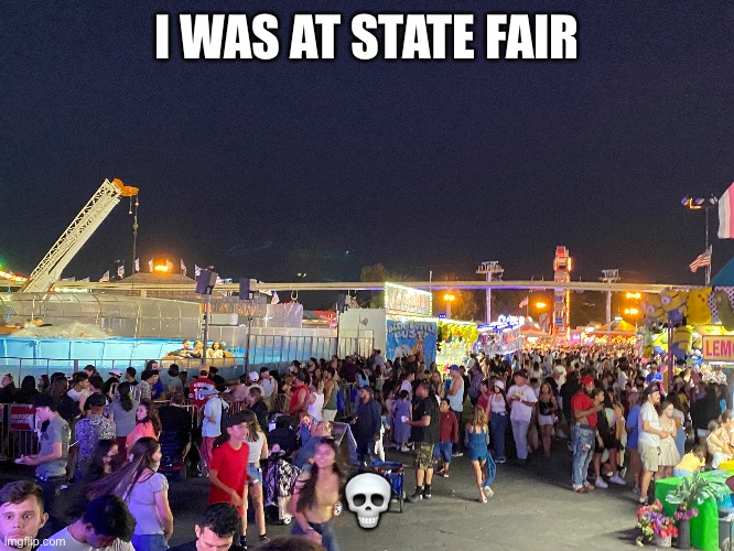 I WAS AT STATE FAIR; 💀 | made w/ Imgflip meme maker