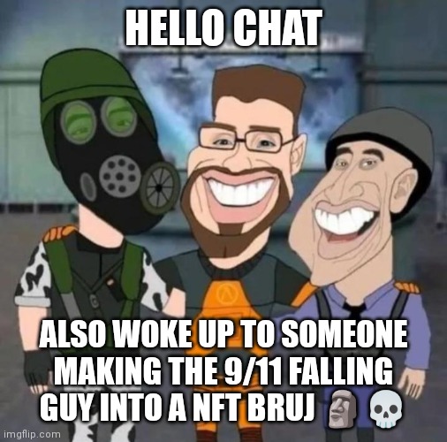 nft bros fucking suck | HELLO CHAT; ALSO WOKE UP TO SOMEONE MAKING THE 9/11 FALLING GUY INTO A NFT BRUJ 🗿💀 | image tagged in buds | made w/ Imgflip meme maker