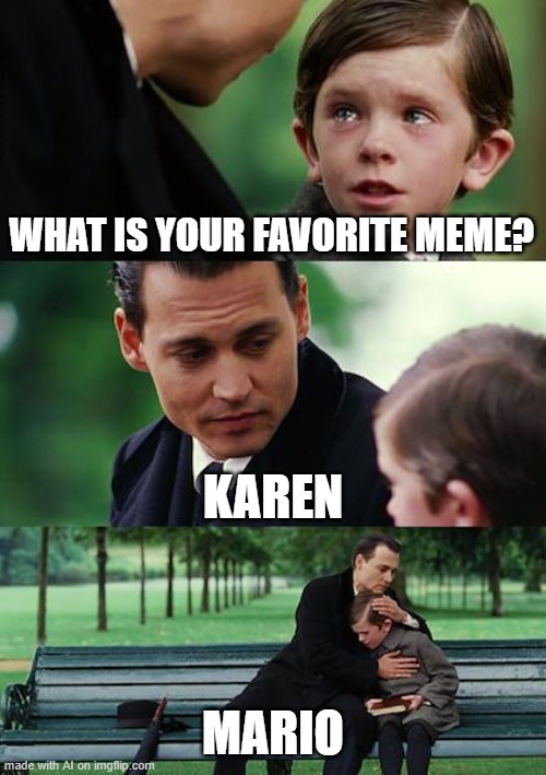 Finding Neverland Meme | WHAT IS YOUR FAVORITE MEME? KAREN; MARIO | image tagged in memes,finding neverland | made w/ Imgflip meme maker