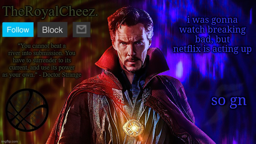 TheRoyalCheez. Doctor Strange Template | i was gonna watch breaking bad, but netflix is acting up; so gn | image tagged in theroyalcheez doctor strange template | made w/ Imgflip meme maker