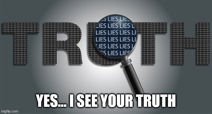YES... I SEE YOUR TRUTH | made w/ Imgflip meme maker