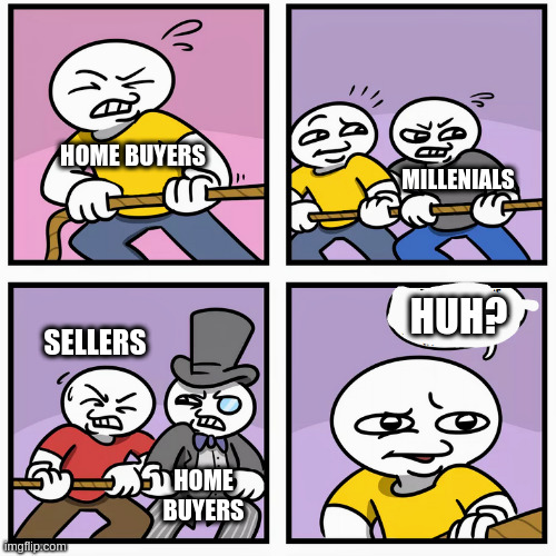 tug of war | HOME BUYERS; MILLENIALS; HUH? SELLERS; HOME BUYERS | image tagged in tug of war | made w/ Imgflip meme maker
