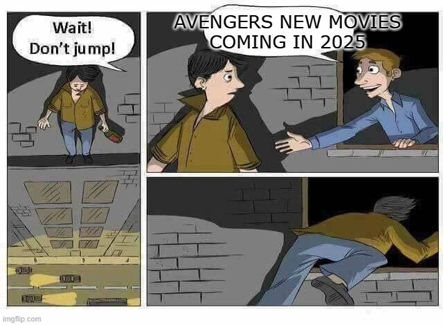 avengers movies anyone? | AVENGERS NEW MOVIES
COMING IN 2025 | image tagged in wait don t jump | made w/ Imgflip meme maker