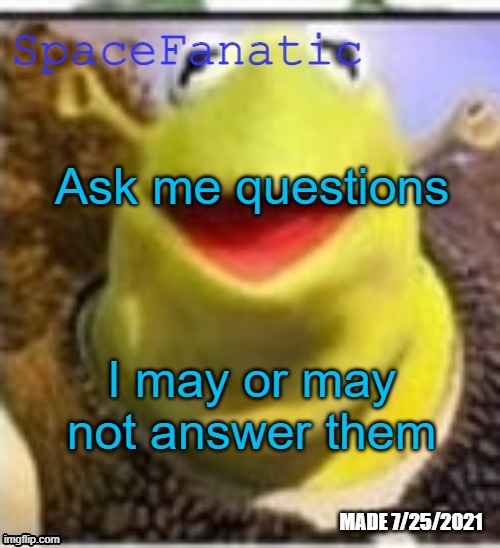 Ye Olde Announcements | Ask me questions; I may or may not answer them | image tagged in spacefanatic announcement temp | made w/ Imgflip meme maker