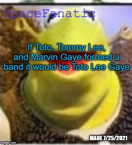 Ye Olde Announcements | If Toto, Tommy Lee, and Marvin Gaye formed a band it would be Toto Lee Gaye | image tagged in spacefanatic announcement temp | made w/ Imgflip meme maker