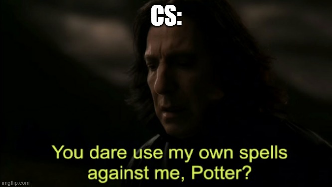 You dare Use my own spells against me | CS: | image tagged in you dare use my own spells against me | made w/ Imgflip meme maker