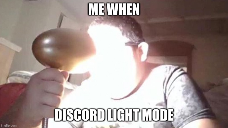 went into settings again |  ME WHEN; DISCORD LIGHT MODE | image tagged in kid shining light into face,memes,discord | made w/ Imgflip meme maker