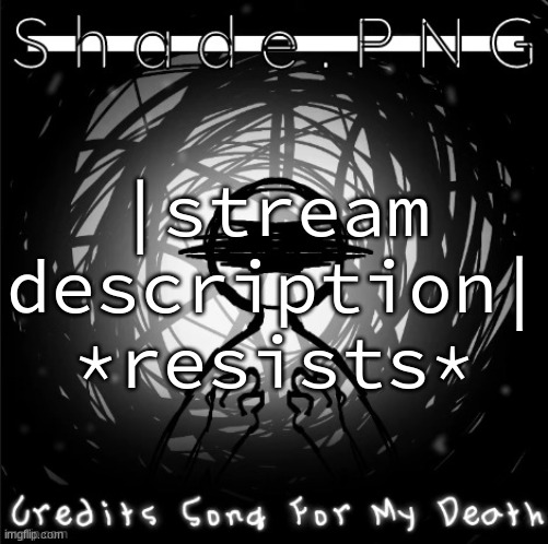 S h a d e . P N G | |stream description|
*resists* | image tagged in s h a d e p n g | made w/ Imgflip meme maker