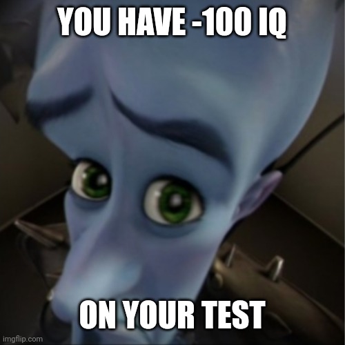 I did test iq what it could be | YOU HAVE -100 IQ; ON YOUR TEST | image tagged in megamind peeking,test,iq | made w/ Imgflip meme maker