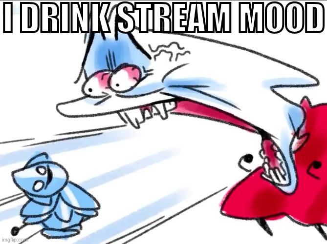 silksong screaming | I DRINK STREAM MOOD | image tagged in silksong screaming | made w/ Imgflip meme maker