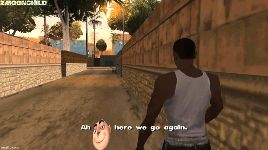 Here we go again | image tagged in here we go again | made w/ Imgflip meme maker