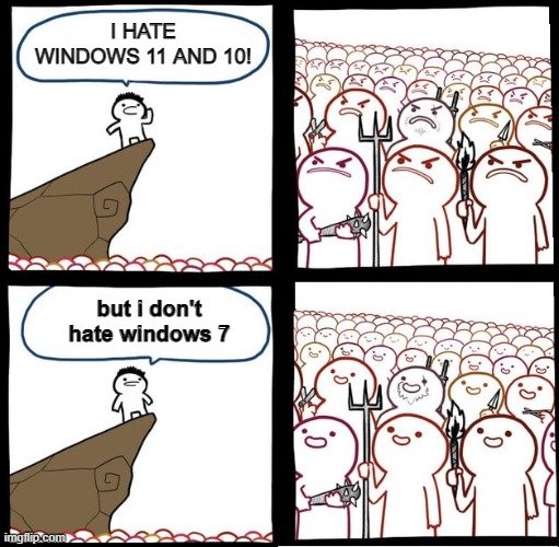 everyone still not hate windows 7 | I HATE WINDOWS 11 AND 10! but i don't hate windows 7 | image tagged in angry crowd,windows 7,rip | made w/ Imgflip meme maker