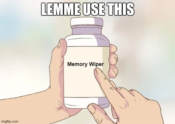 Memory Wiper | LEMME USE THIS | image tagged in memory wiper | made w/ Imgflip meme maker