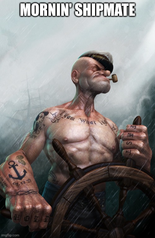 Badass Popeye | MORNIN' SHIPMATE | image tagged in badass popeye | made w/ Imgflip meme maker