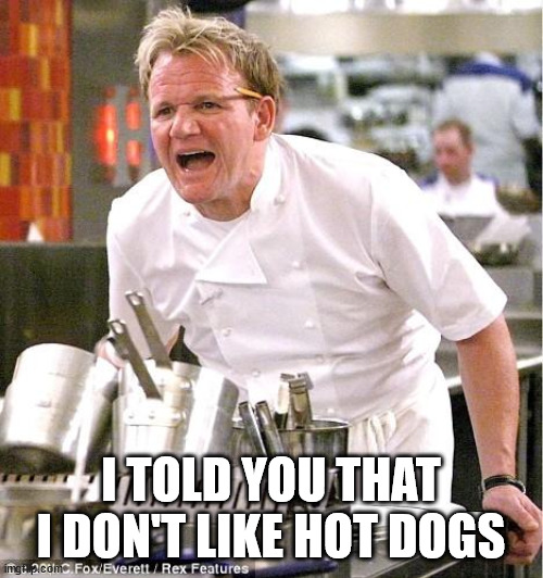 Chef Gordon Ramsay Meme | I TOLD YOU THAT I DON'T LIKE HOT DOGS | image tagged in memes,chef gordon ramsay | made w/ Imgflip meme maker